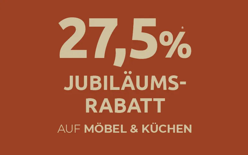 27,5% Jubiläumsrabatt auf Möbel und Küchen
